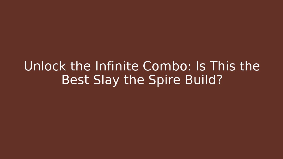 Unlock the Infinite Combo: Is This the Best Slay the Spire Build?