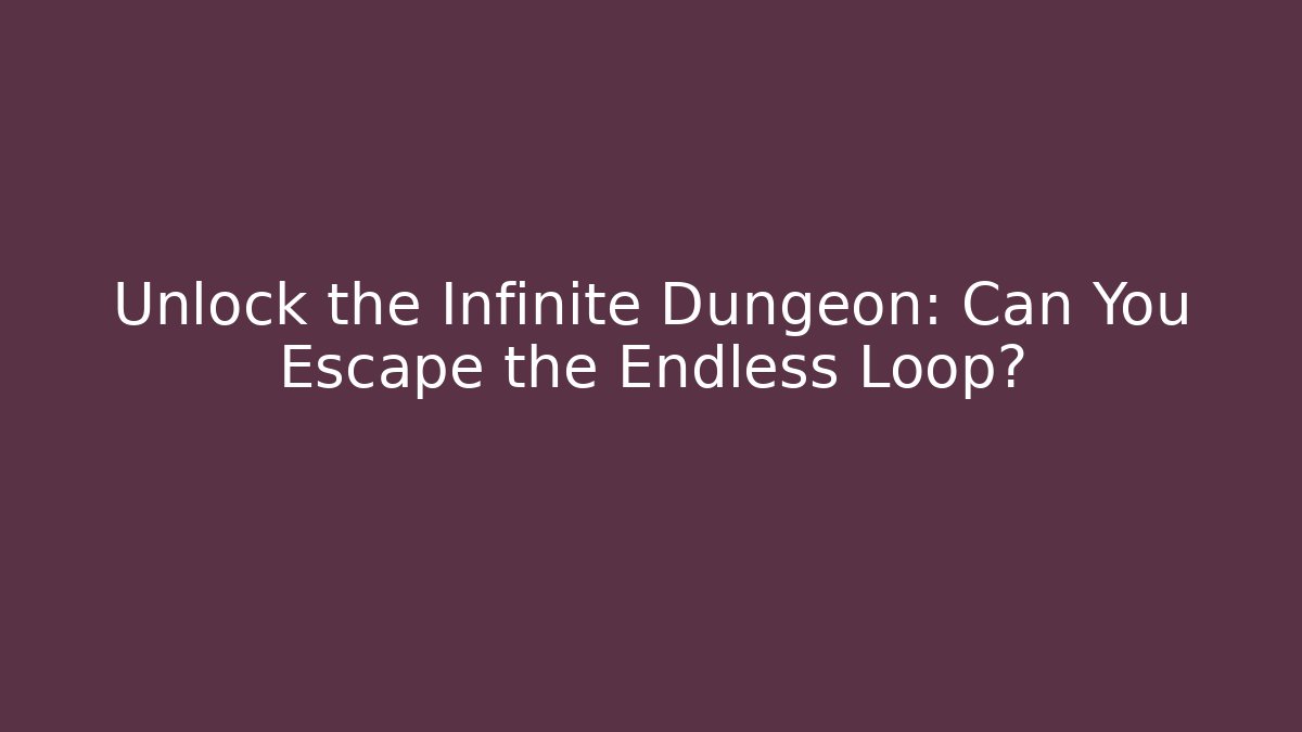 Unlock the Infinite Dungeon: Can You Escape the Endless Loop?
