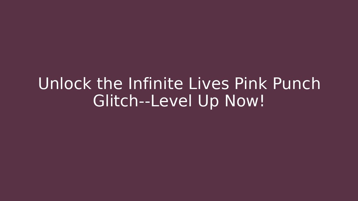 Unlock the Infinite Lives Pink Punch Glitch—Level Up Now!