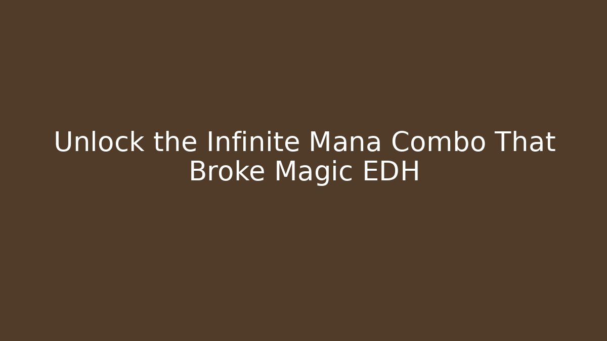Unlock the Infinite Mana Combo That Broke Magic EDH