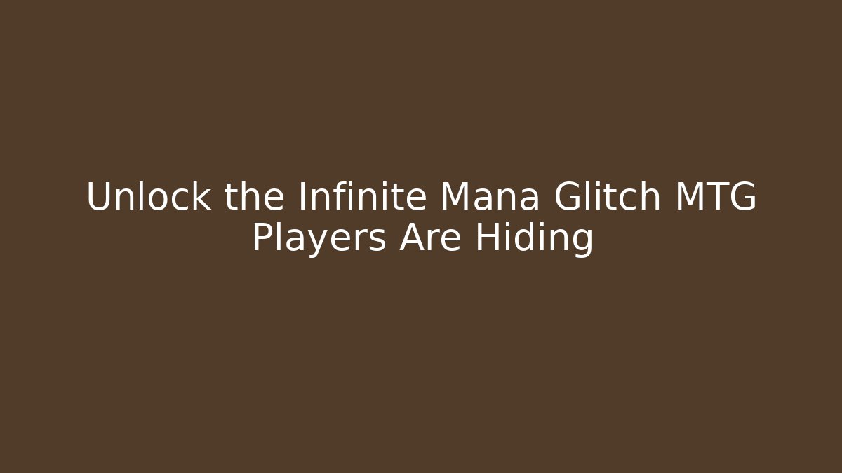 Unlock the Infinite Mana Glitch MTG Players Are Hiding