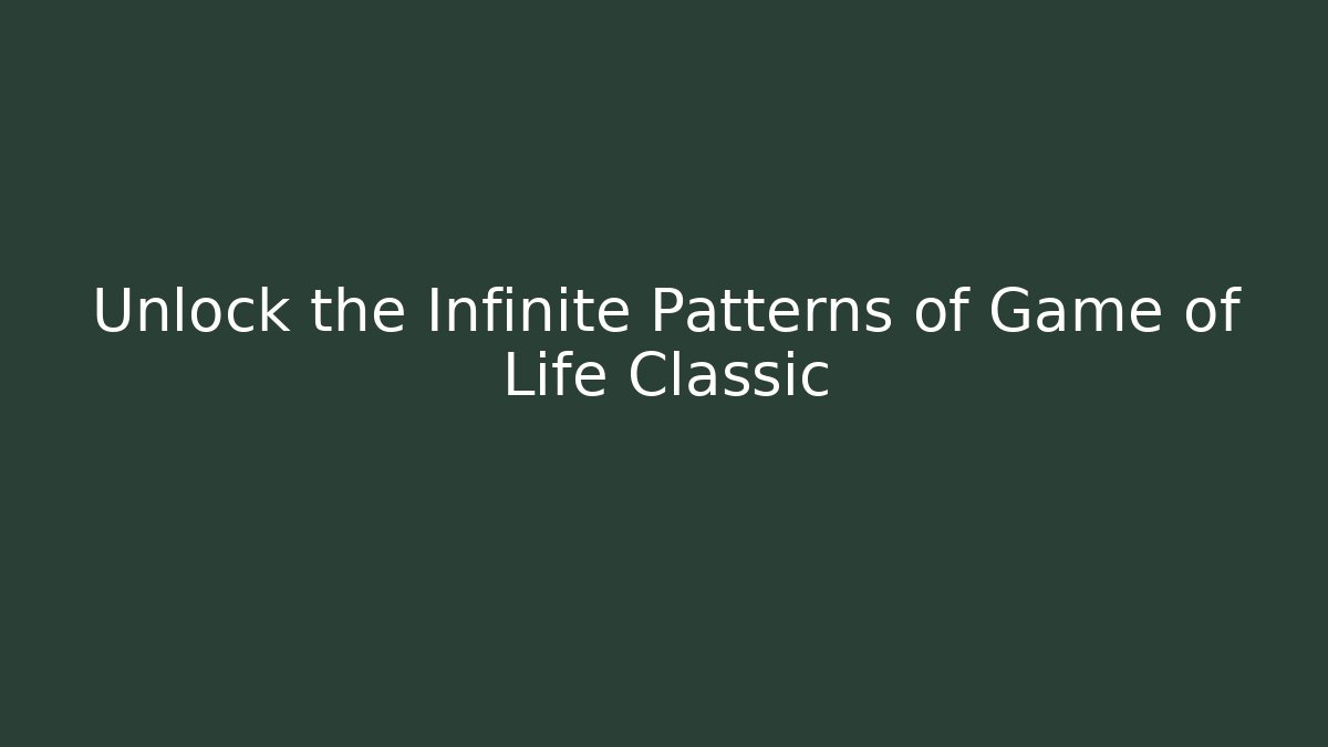 Unlock the Infinite Patterns of Game of Life Classic