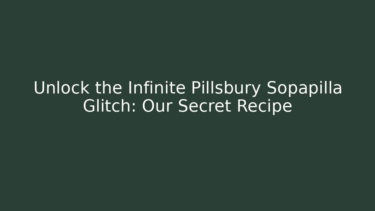 Unlock the Infinite Pillsbury Sopapilla Glitch: Our Secret Recipe