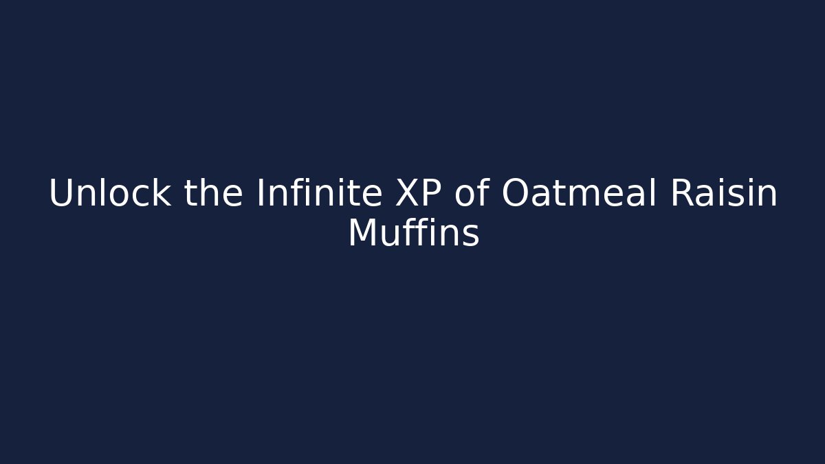 Unlock the Infinite XP of Oatmeal Raisin Muffins