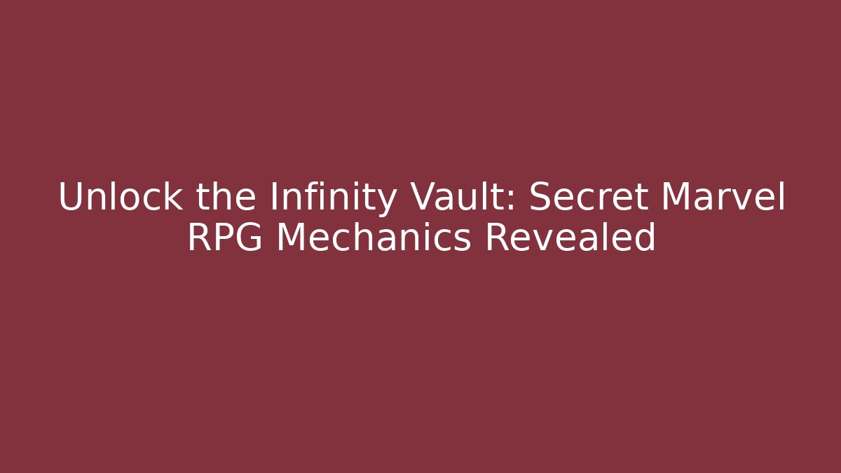 Unlock the Infinity Vault: Secret Marvel RPG Mechanics Revealed