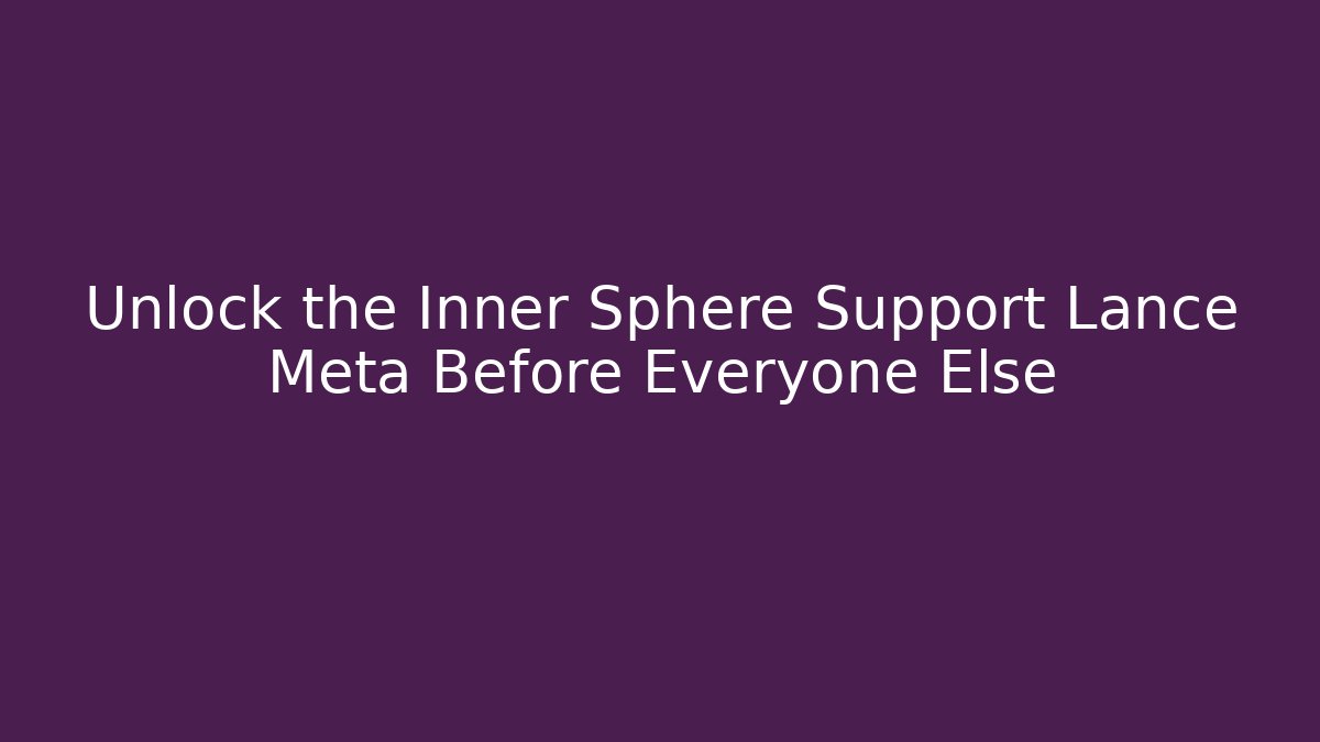 Unlock the Inner Sphere Support Lance Meta Before Everyone Else - Create More Assets