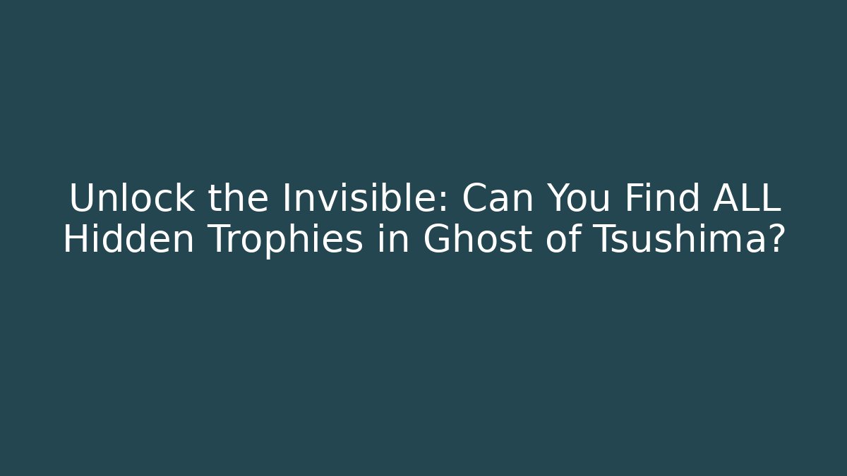 Unlock the Invisible: Can You Find ALL Hidden Trophies in Ghost of Tsushima?