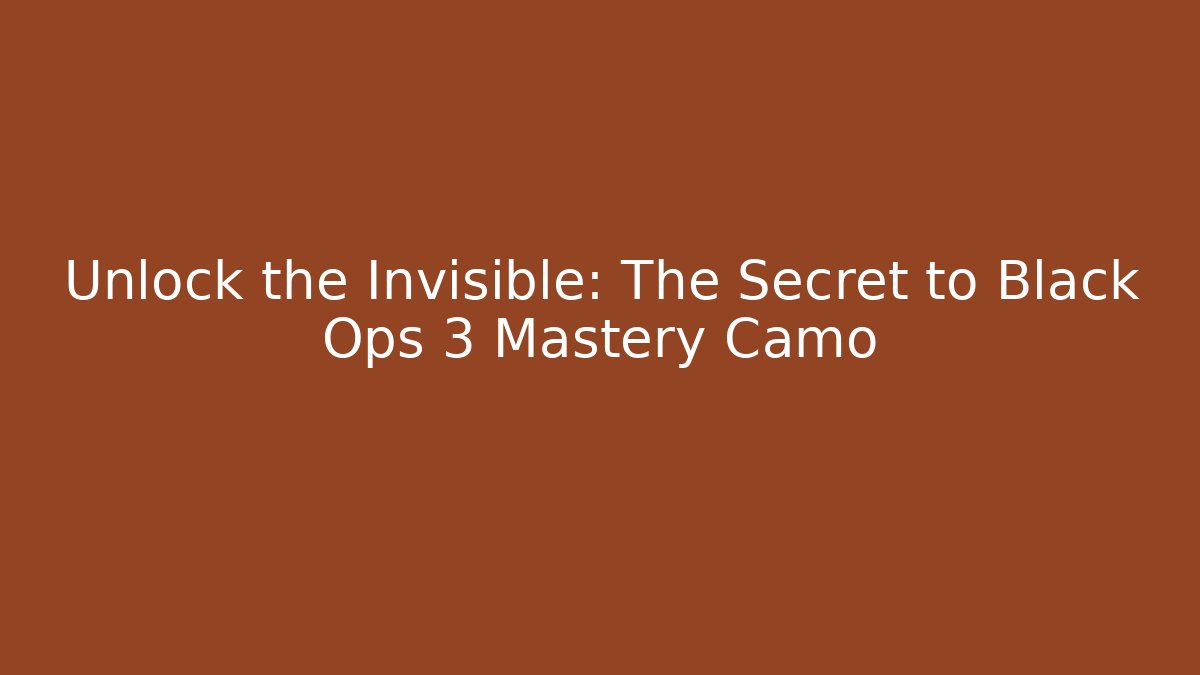 Unlock the Invisible: The Secret to Black Ops 3 Mastery Camo