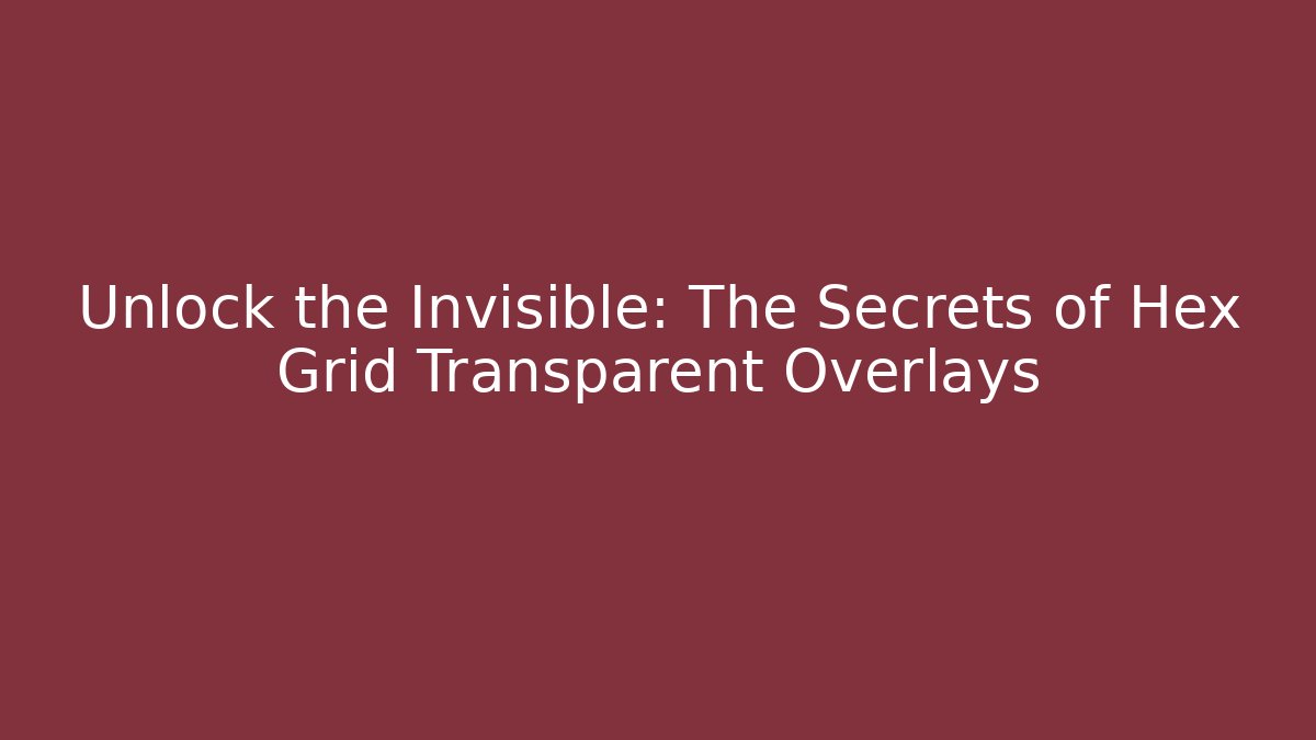 Unlock the Invisible: The Secrets of Hex Grid Transparent Overlays