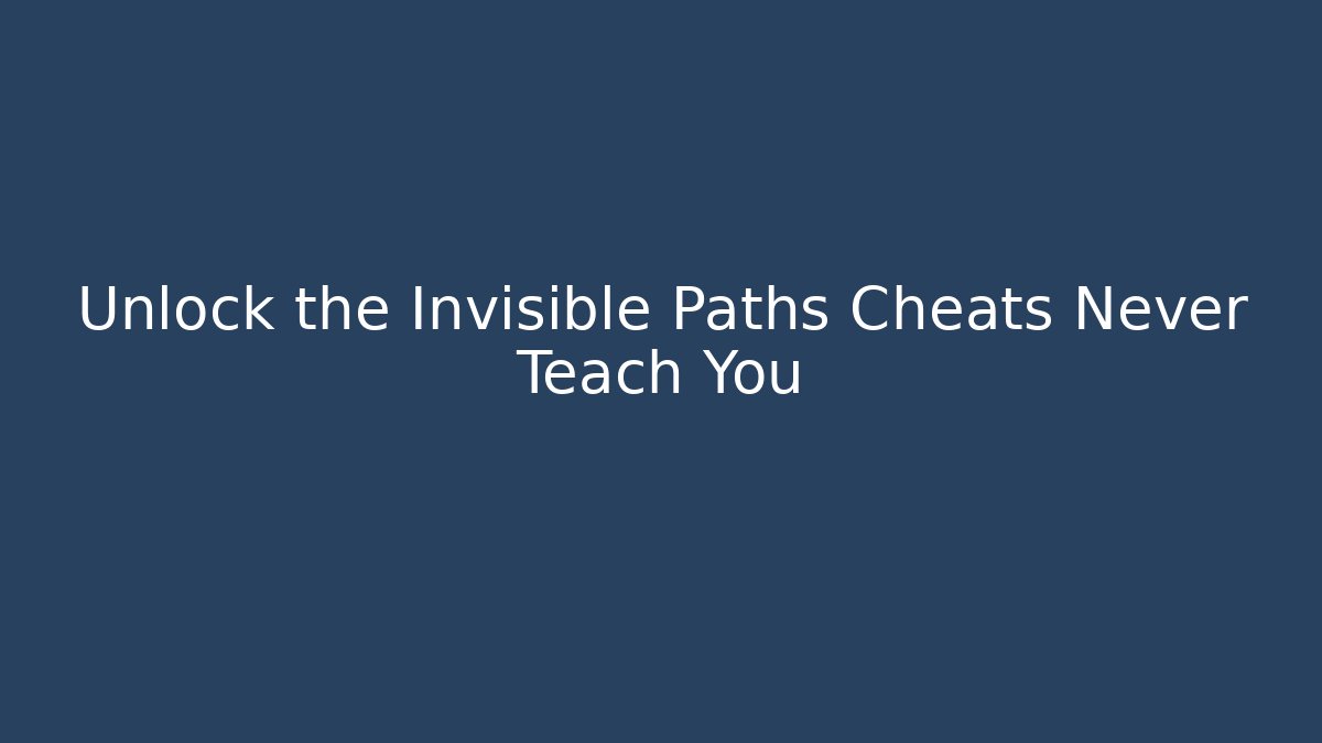 Unlock the Invisible Paths Cheats Never Teach You