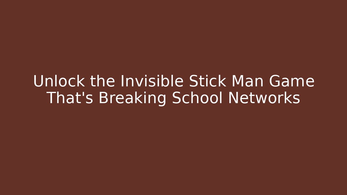 Unlock the Invisible Stick Man Game That's Breaking School Networks