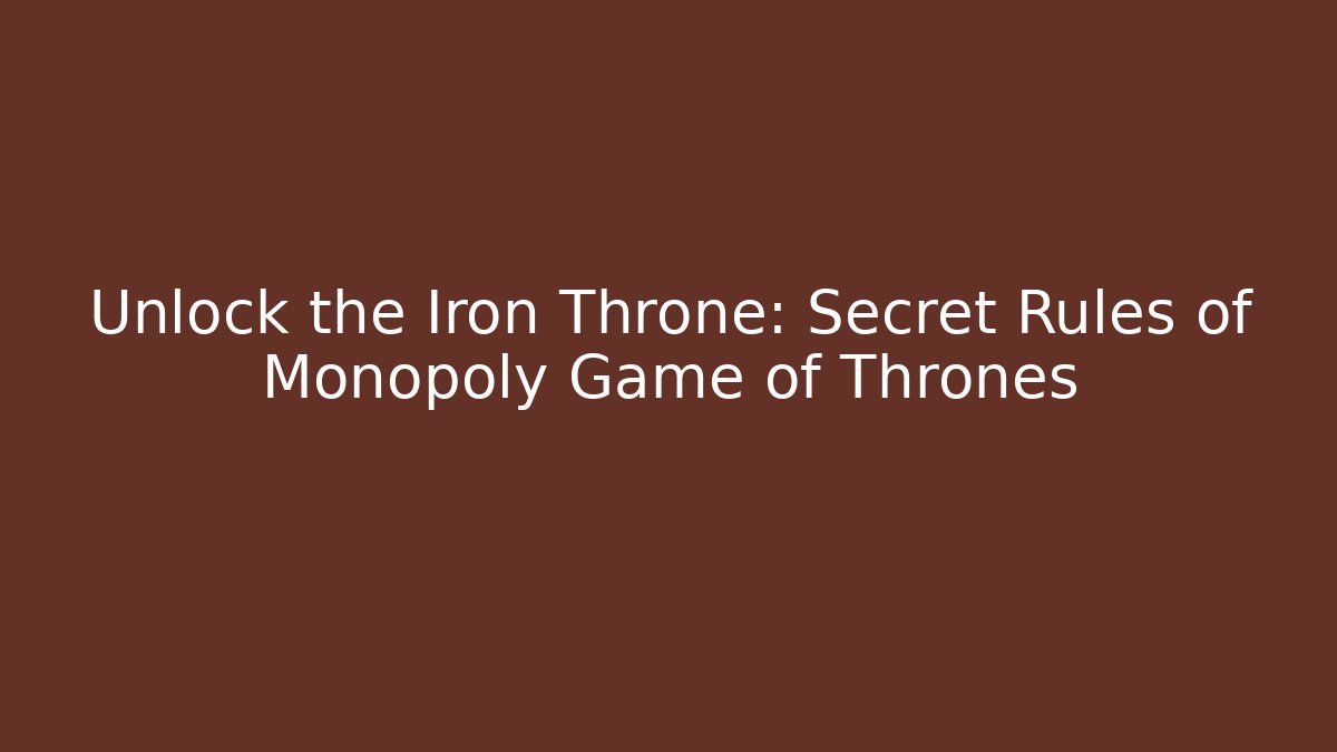 Unlock the Iron Throne: Secret Rules of Monopoly Game of Thrones