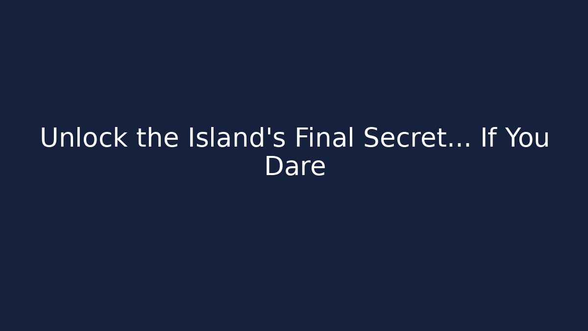 Unlock the Island's Final Secret… If You Dare