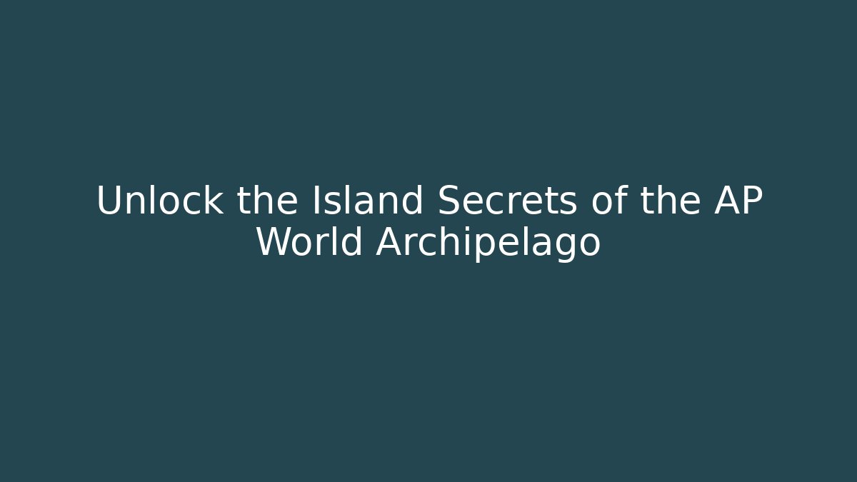 Unlock the Island Secrets of the AP World Archipelago