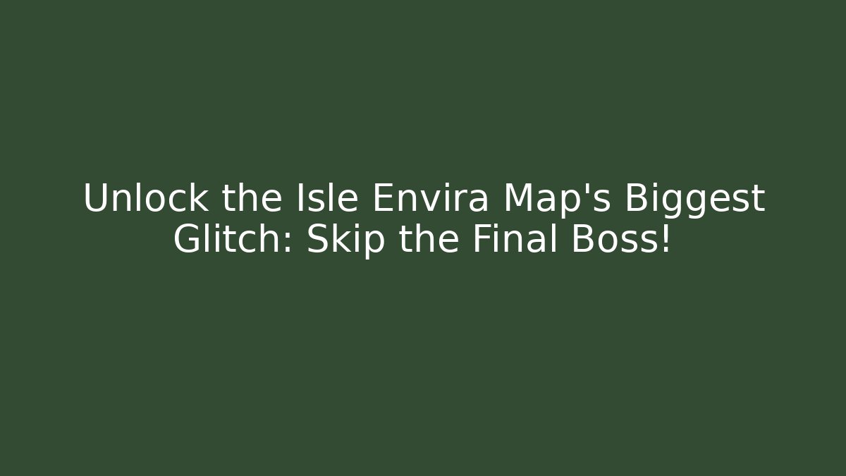 Unlock the Isle Envira Map's Biggest Glitch: Skip the Final Boss!