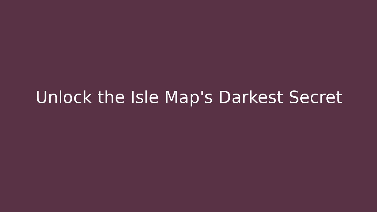 Unlock the Isle Map's Darkest Secret - Create More Assets