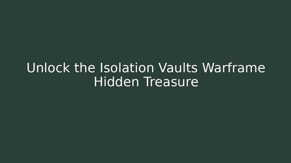 Unlock the Isolation Vaults Warframe Hidden Treasure - Create More Assets