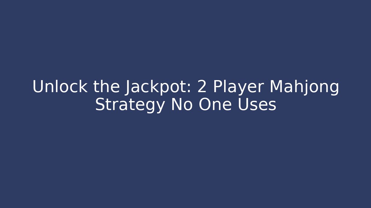 Unlock the Jackpot: 2 Player Mahjong Strategy No One Uses