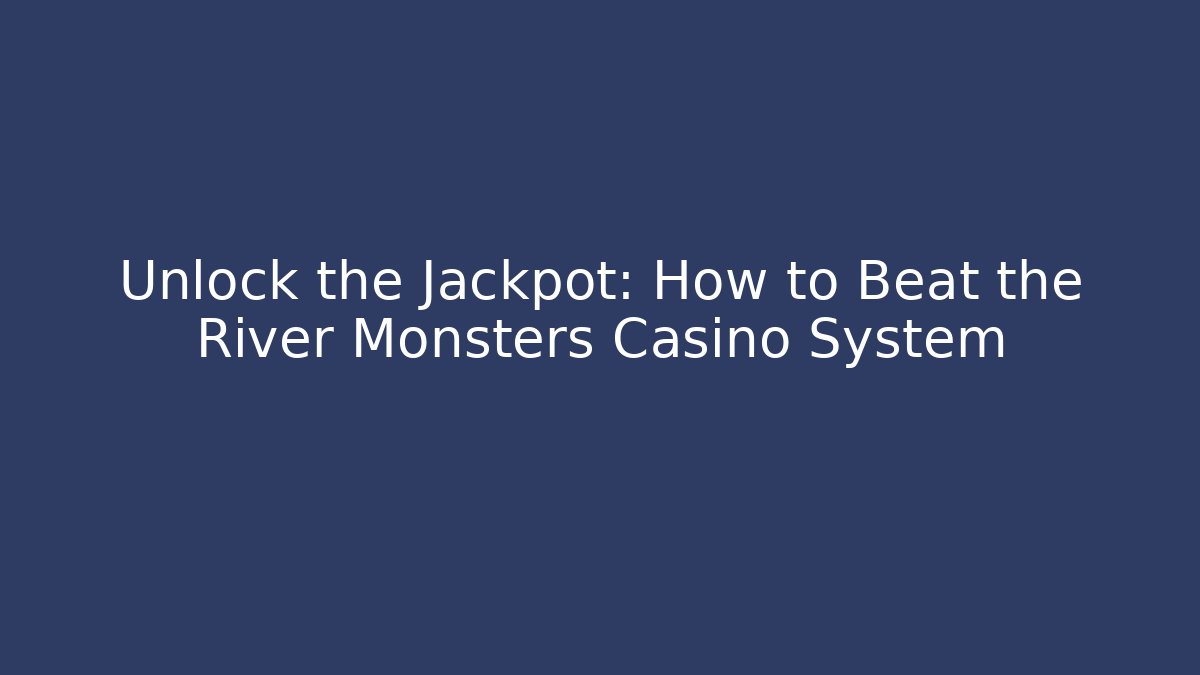 Unlock the Jackpot: How to Beat the River Monsters Casino System