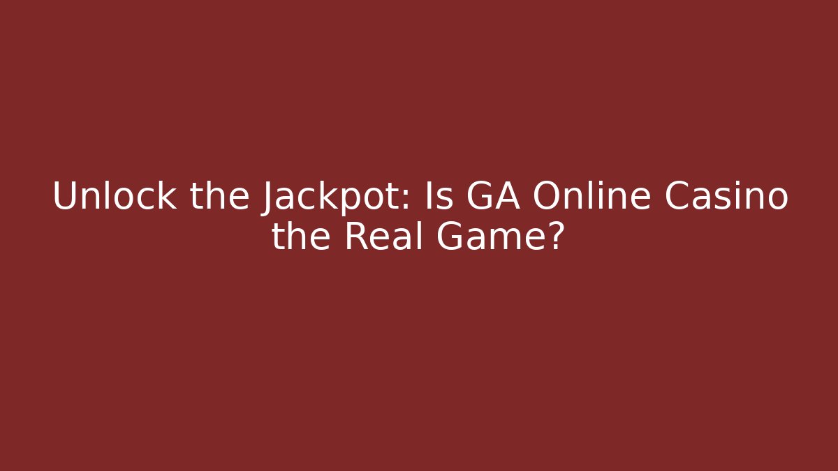 Unlock the Jackpot: Is GA Online Casino the Real Game?