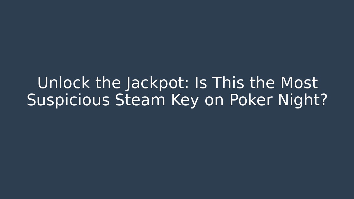 Unlock the Jackpot: Is This the Most Suspicious Steam Key on Poker Night?