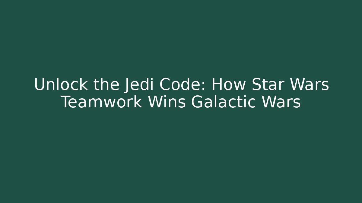 Unlock the Jedi Code: How Star Wars Teamwork Wins Galactic Wars