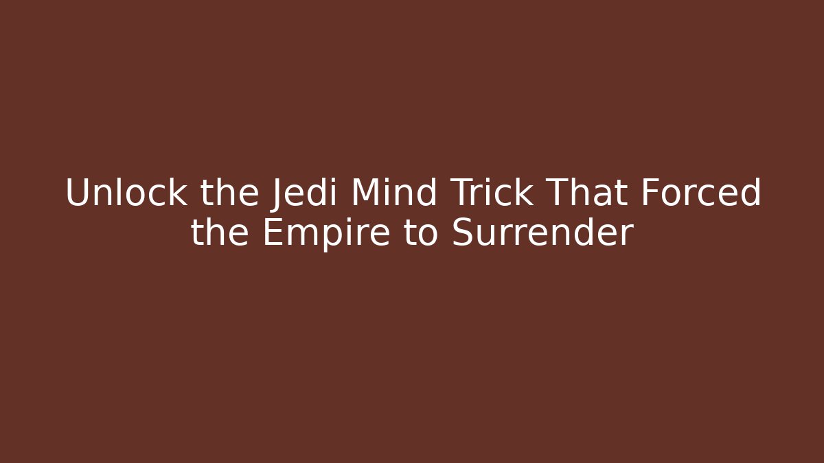 Unlock the Jedi Mind Trick That Forced the Empire to Surrender