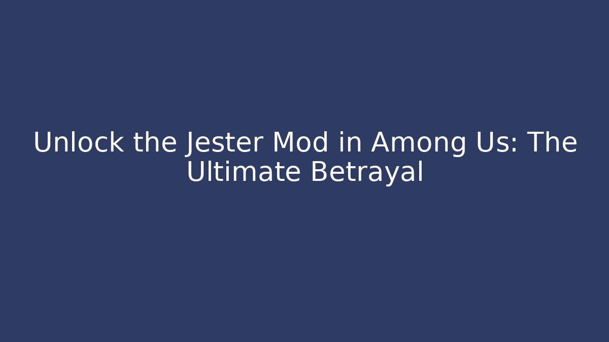 Unlock the Jester Mod in Among Us: The Ultimate Betrayal