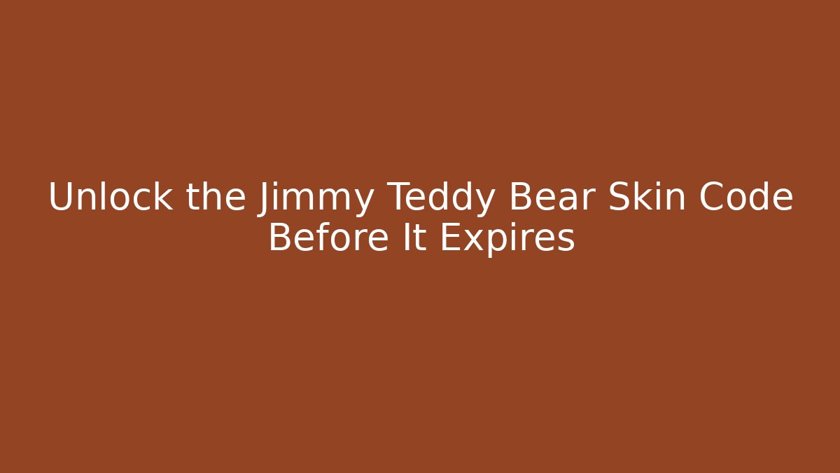 Unlock the Jimmy Teddy Bear Skin Code Before It Expires