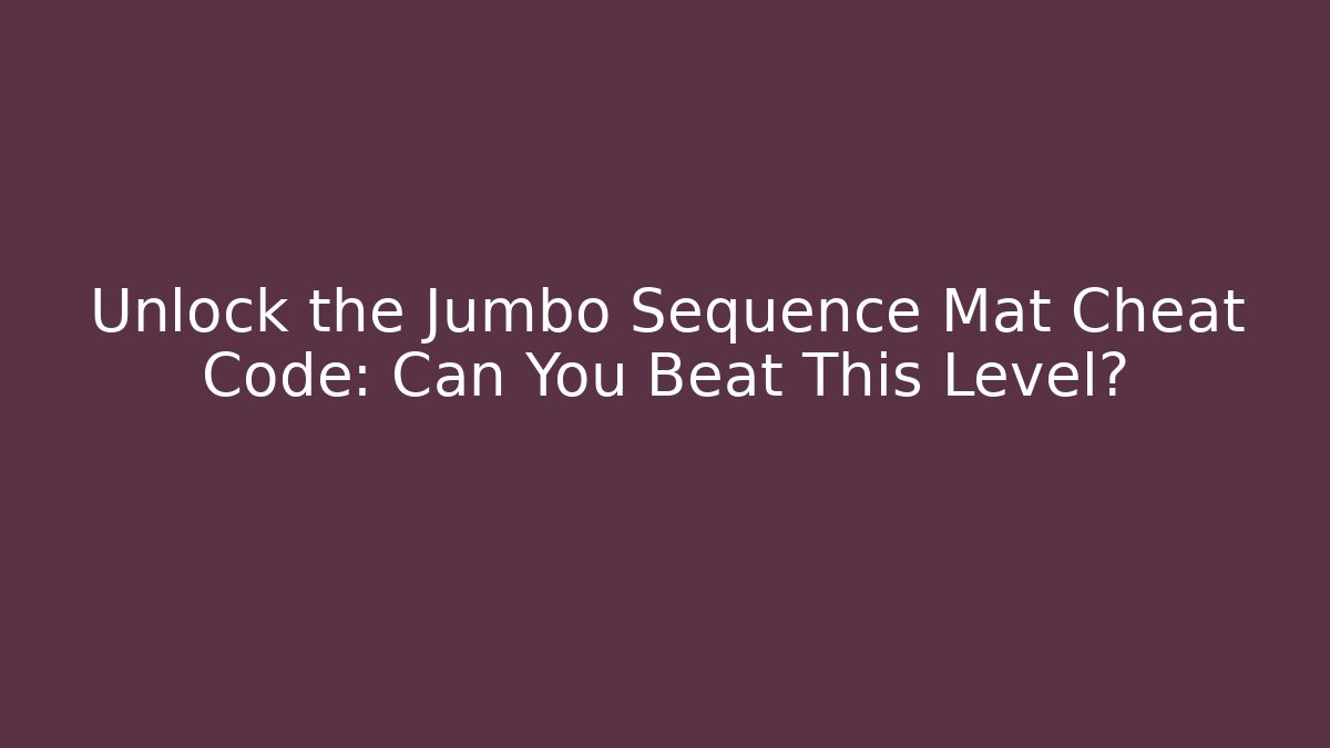Unlock the Jumbo Sequence Mat Cheat Code: Can You Beat This Level?