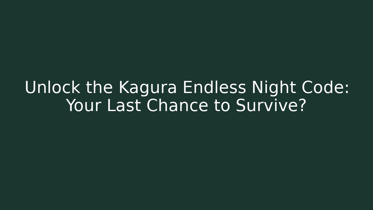 Unlock the Kagura Endless Night Code: Your Last Chance to Survive?