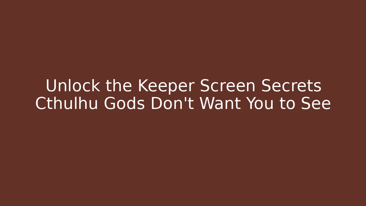 Unlock the Keeper Screen Secrets Cthulhu Gods Don’t Want You to See