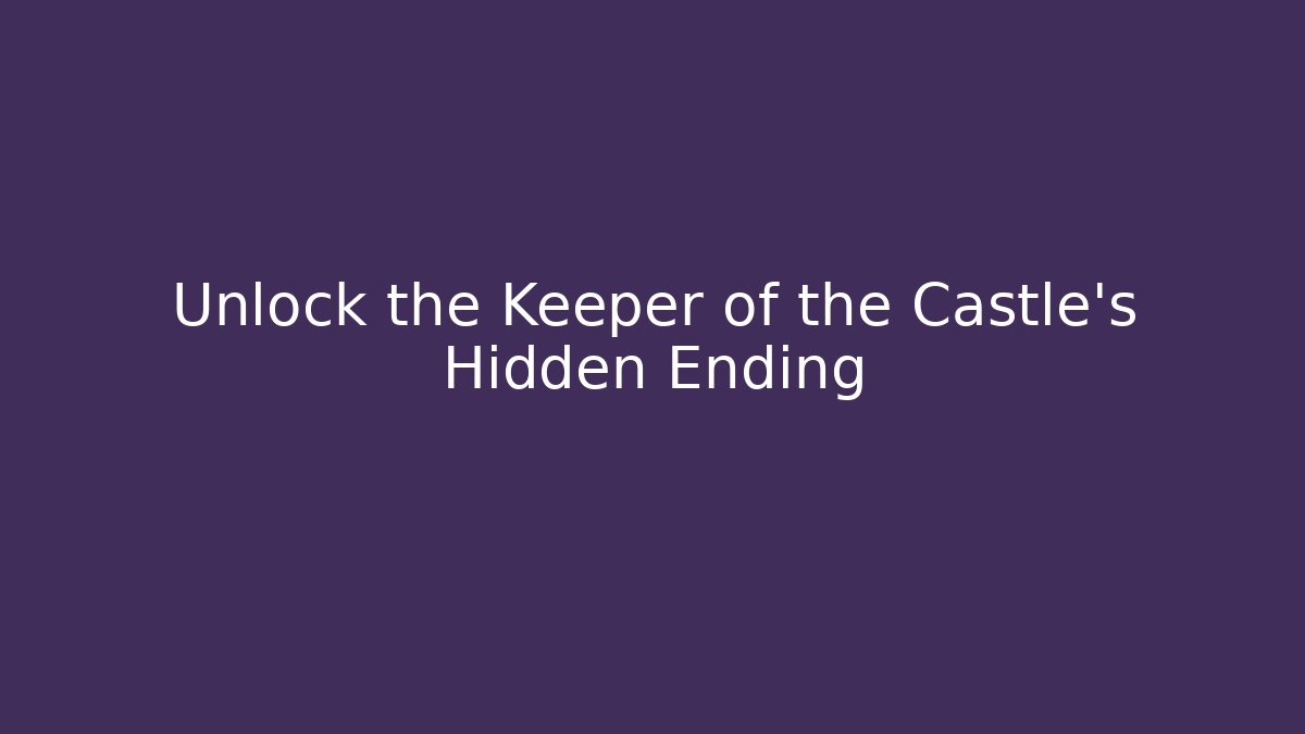 Unlock the Keeper of the Castle’s Hidden Ending