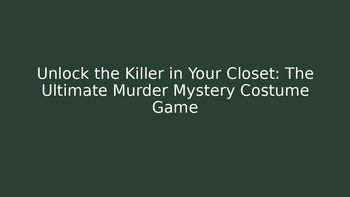 Unlock the Killer in Your Closet: The Ultimate Murder Mystery Costume Game
