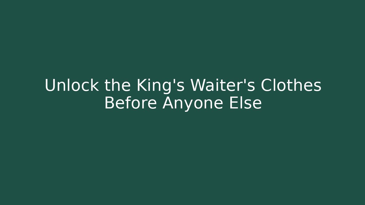 Unlock the King’s Waiter’s Clothes Before Anyone Else - Create More Assets