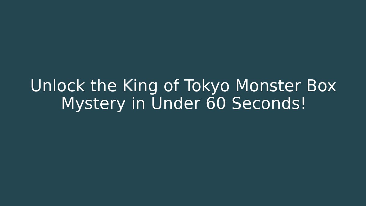 Unlock the King of Tokyo Monster Box Mystery in Under 60 Seconds!