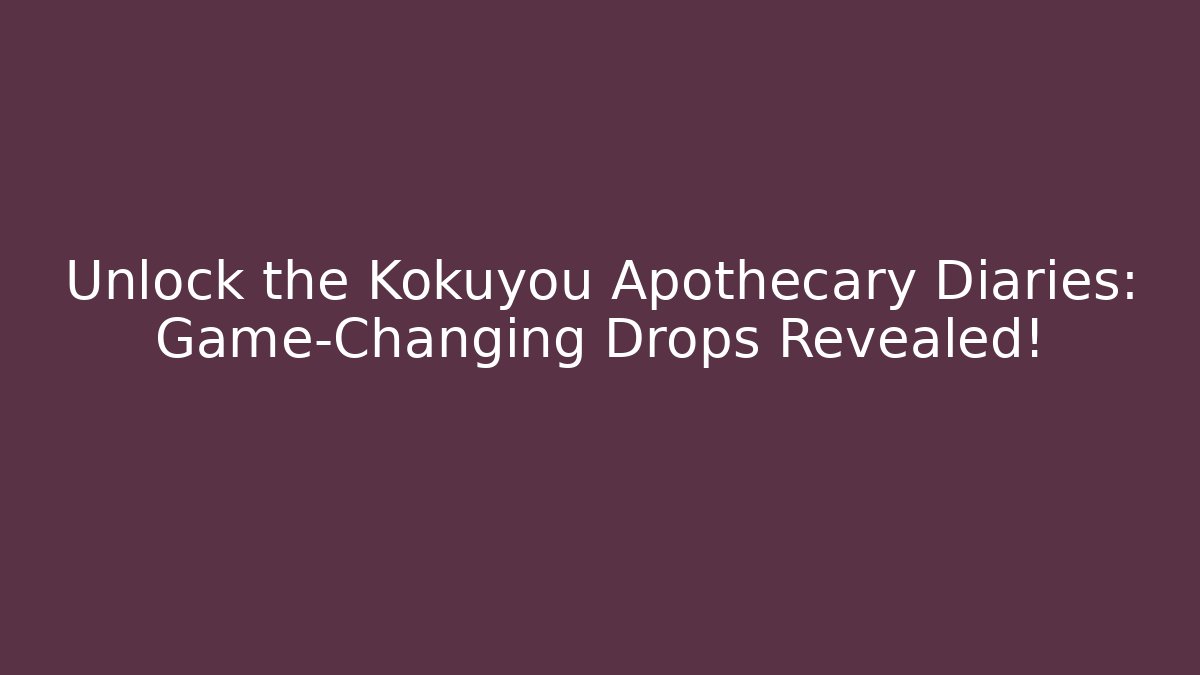 Unlock the Kokuyou Apothecary Diaries: Game-Changing Drops Revealed!