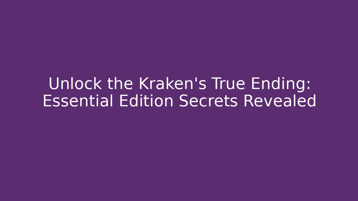 Unlock the Kraken's True Ending: Essential Edition Secrets Revealed