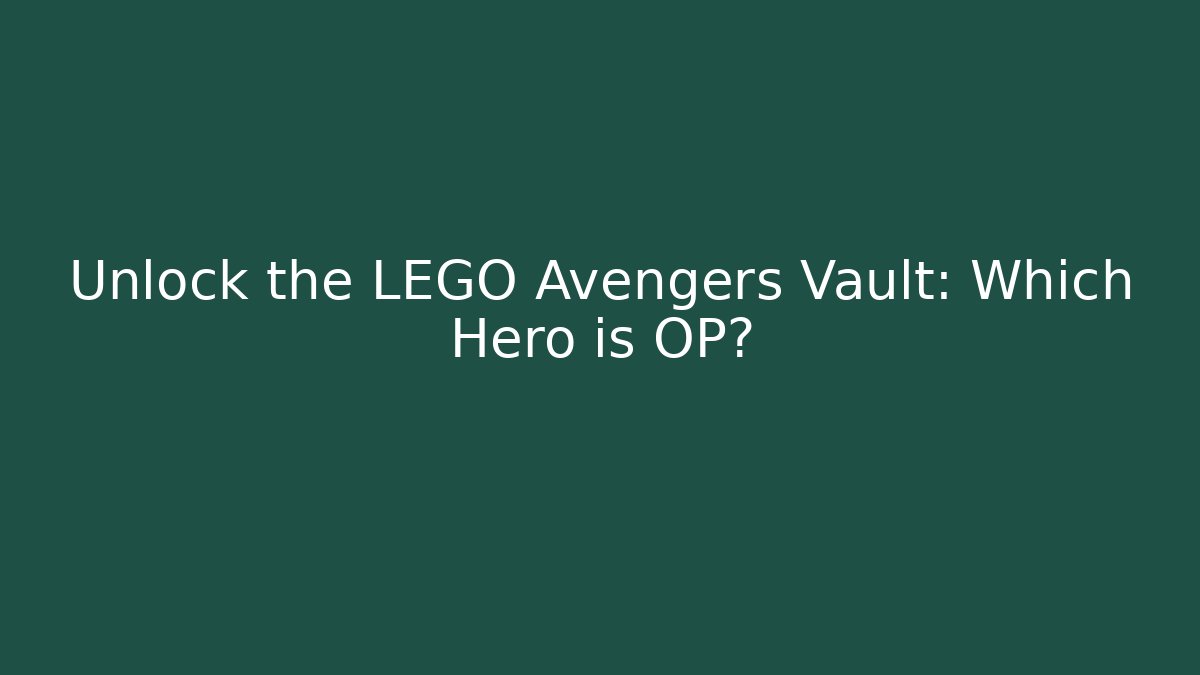 Unlock the LEGO Avengers Vault: Which Hero is OP?