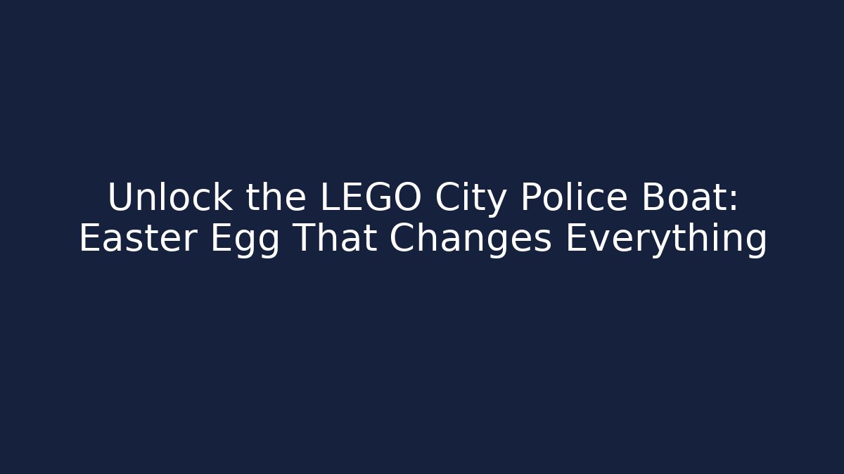 Unlock the LEGO City Police Boat: Easter Egg That Changes Everything