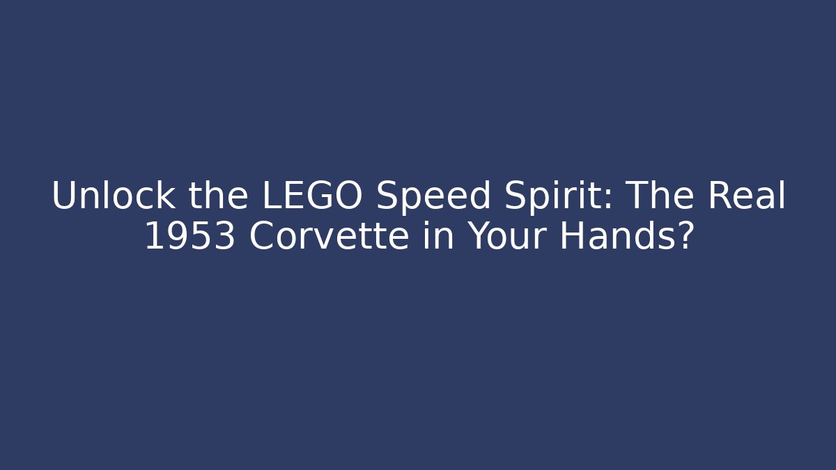 Unlock the LEGO Speed Spirit: The Real 1953 Corvette in Your Hands?