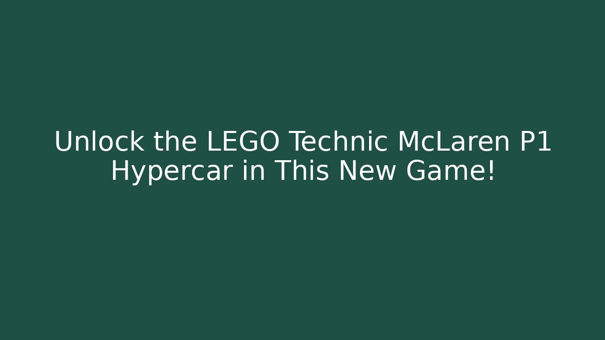 Unlock the LEGO Technic McLaren P1 Hypercar in This New Game!