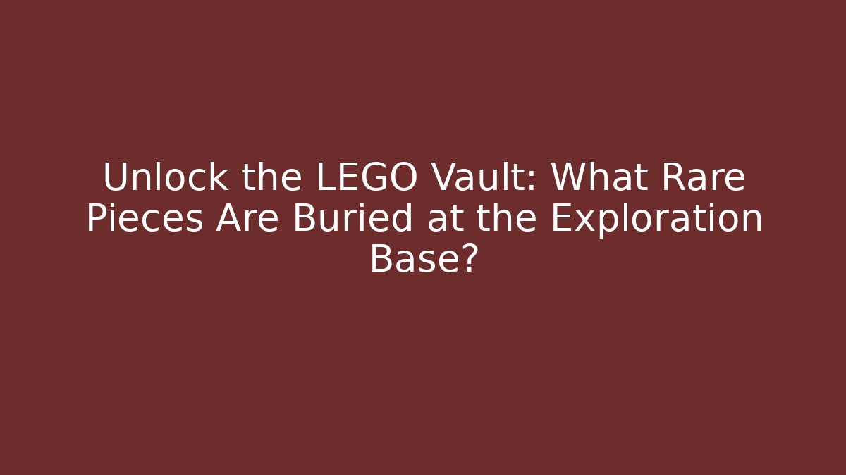 Unlock the LEGO Vault: What Rare Pieces Are Buried at the Exploration Base?