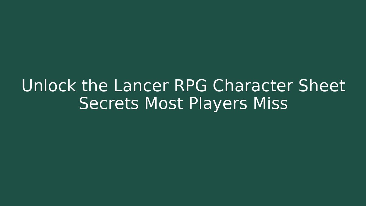 Unlock the Lancer RPG Character Sheet Secrets Most Players Miss