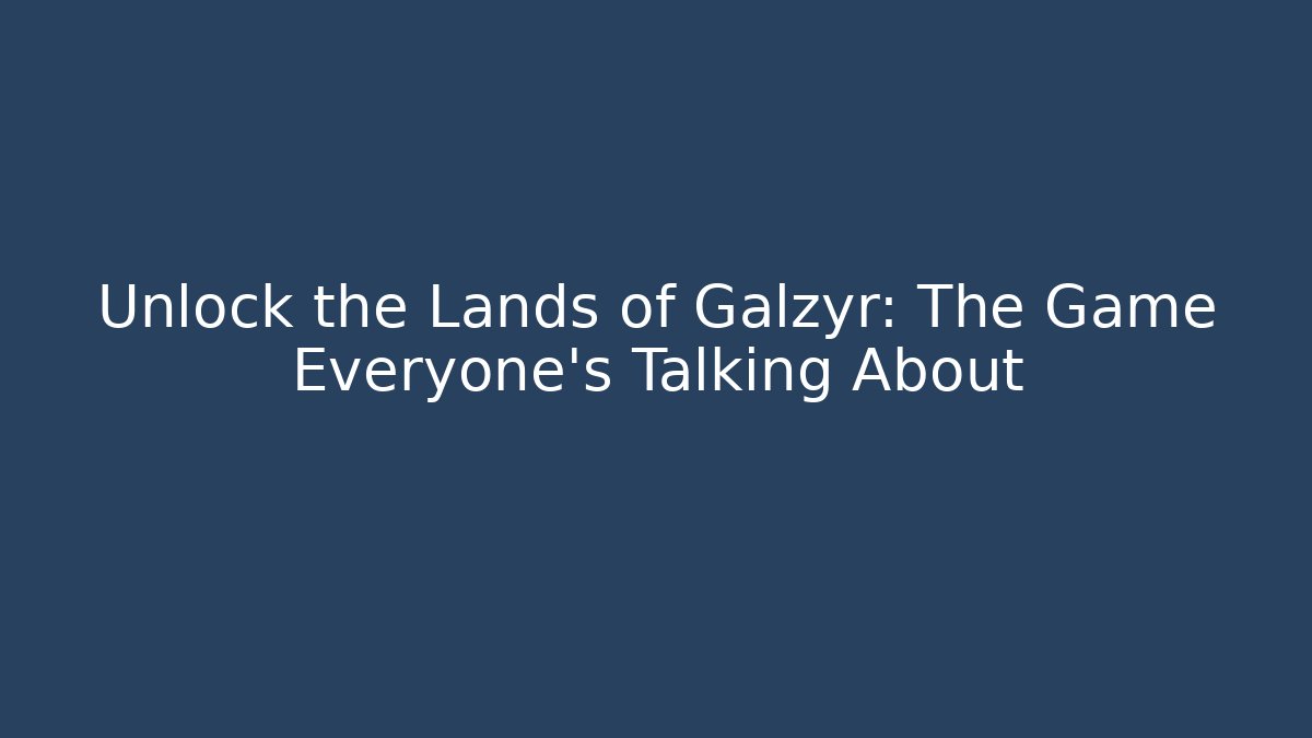 Unlock the Lands of Galzyr: The Game Everyone's Talking About