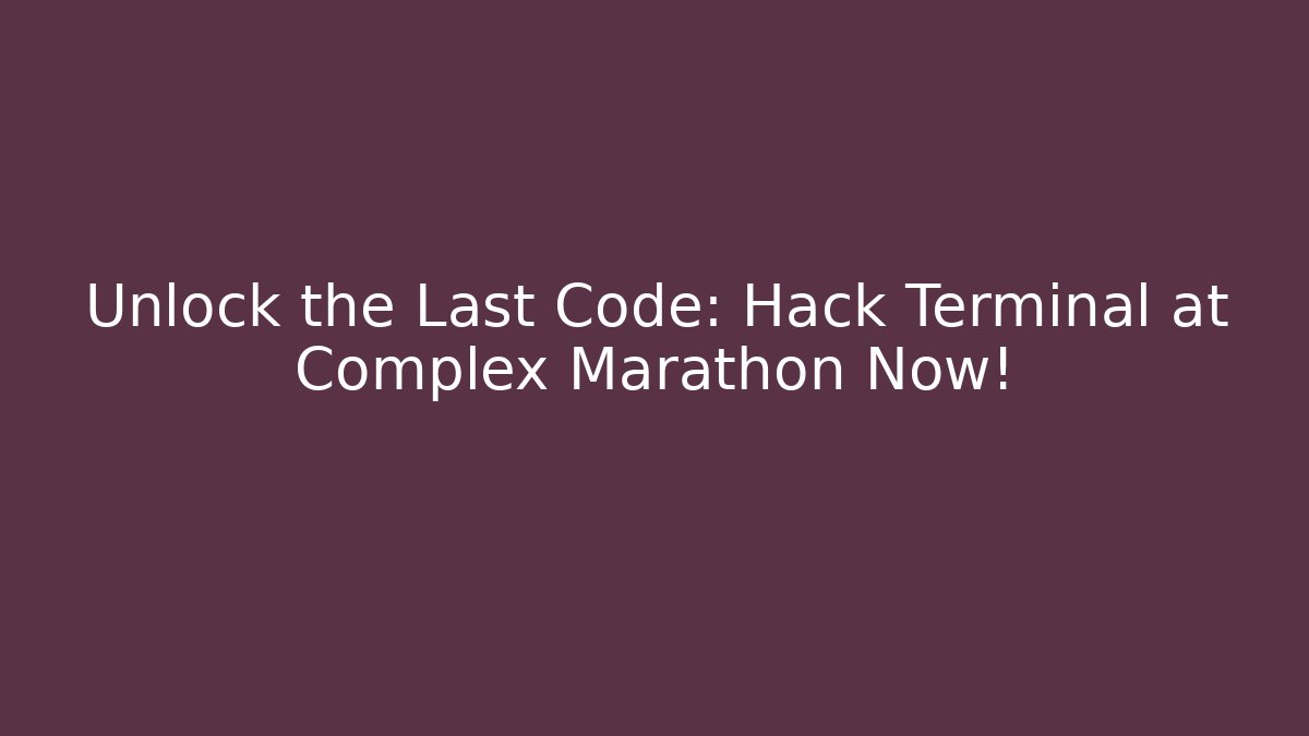 Unlock the Last Code: Hack Terminal at Complex Marathon Now!