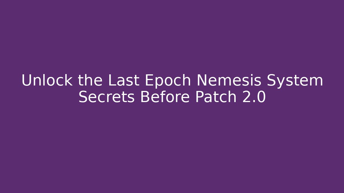 Unlock the Last Epoch Nemesis System Secrets Before Patch 2.0