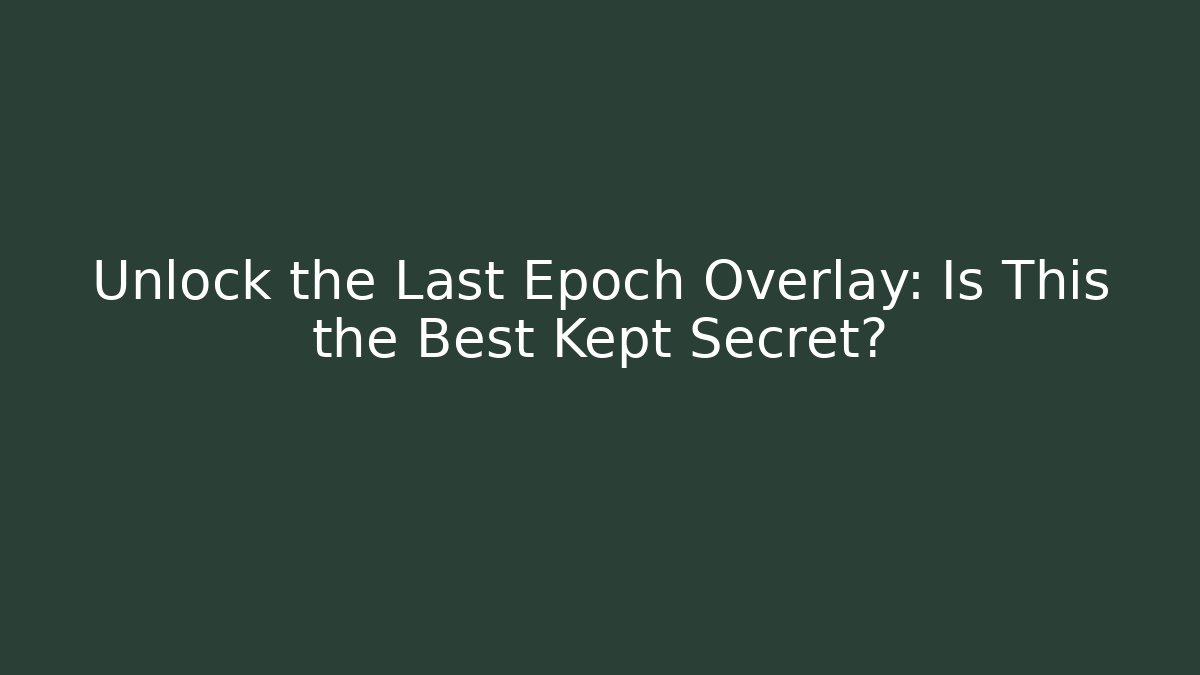 Unlock the Last Epoch Overlay: Is This the Best Kept Secret?
