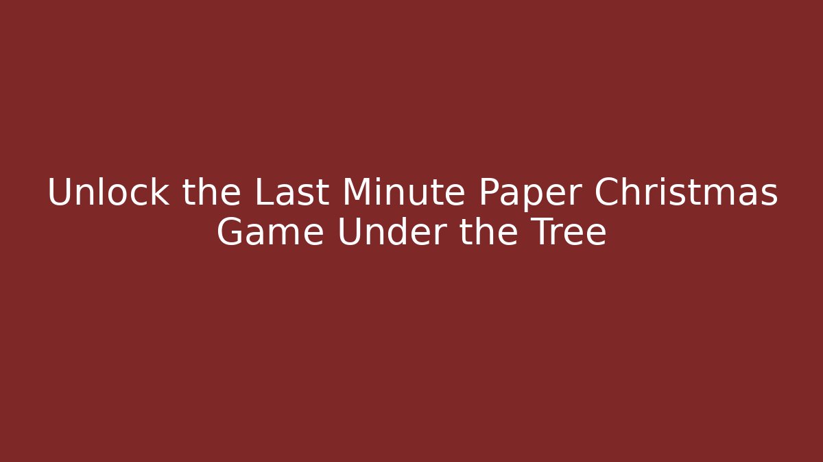 Unlock the Last Minute Paper Christmas Game Under the Tree