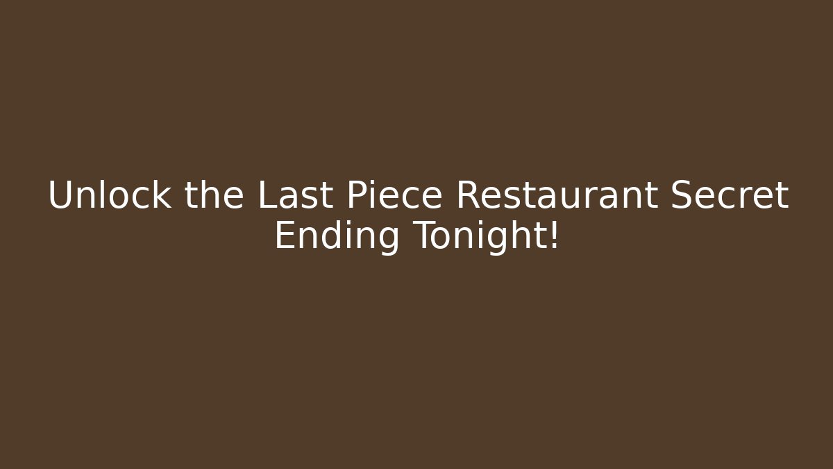 Unlock the Last Piece Restaurant Secret Ending Tonight!